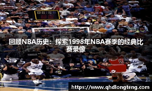 回顾NBA历史：探索1998年NBA赛季的经典比赛录像